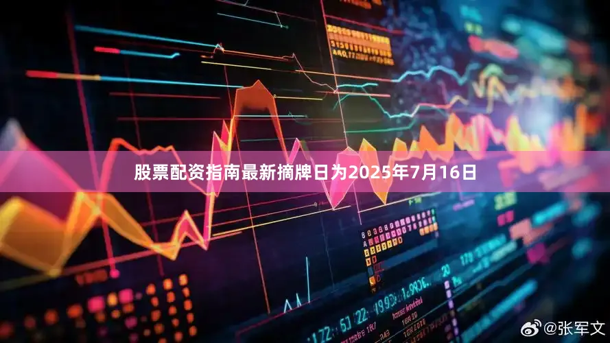 股票配资指南最新摘牌日为2025年7月16日