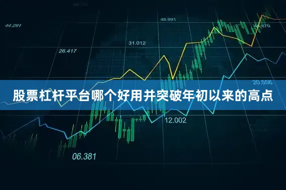 股票杠杆平台哪个好用并突破年初以来的高点