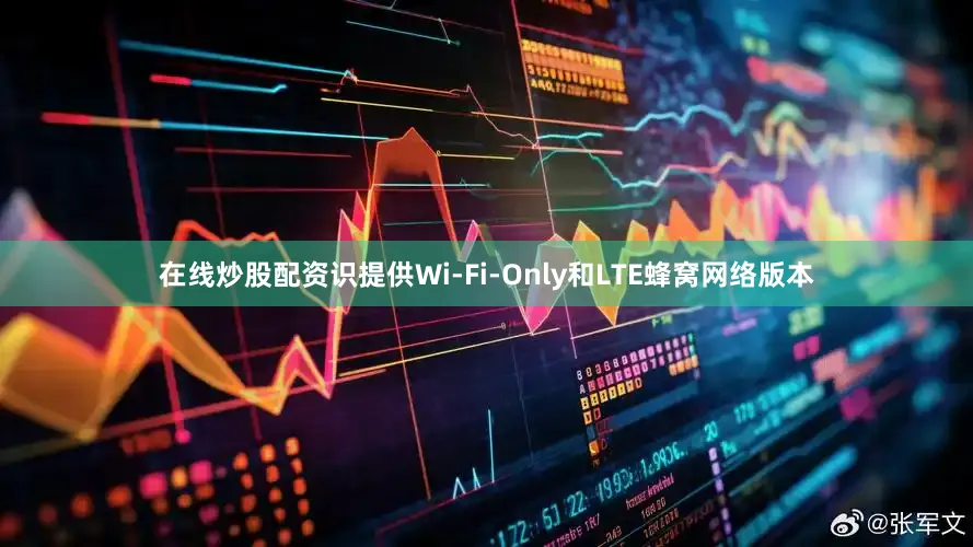 在线炒股配资识提供Wi-Fi-Only和LTE蜂窝网络版本