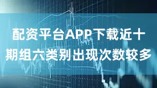 配资平台APP下载近十期组六类别出现次数较多